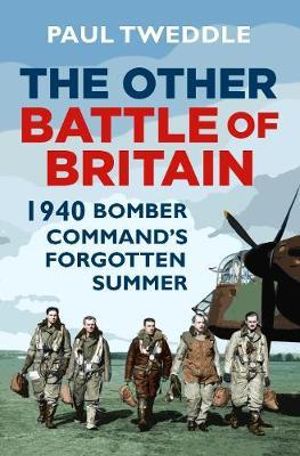 Other Battle of Britain : 1940 - Bomber Command's Forgotten Summer - Paul Tweddle