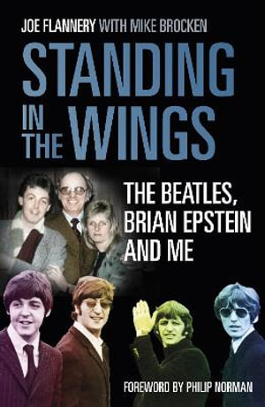 Standing in the Wings : Beatles, Brian Epstein and Me - Joe Flannery