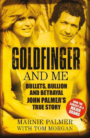 Goldfinger and Me : The Real Story of John Palmer, Britain's Most Powerful Gangster - Palmer / Morgan