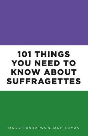 101 Things You Need to Know About Suffragettes - Andrews / Lomas