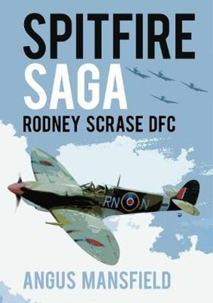 Spitfire Saga : Rodney Scrase DFC - Angus Mansfield