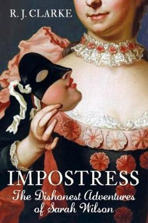 Impostress : Dishonest Adventures of Sarah Wilson - R.J. Clarke