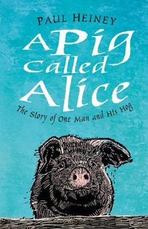 A Pig Called Alice : The Story of One Man and his Hog - Paul Heiney