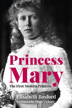 Princess Mary : The First Modern Princess - Elisabeth Basford