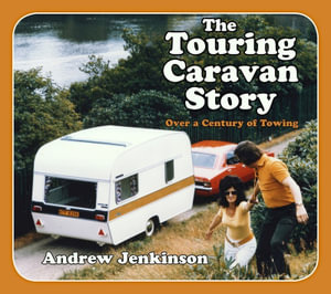 The Touring Caravan Story : A Century of Towing - Andrew Jenkinson