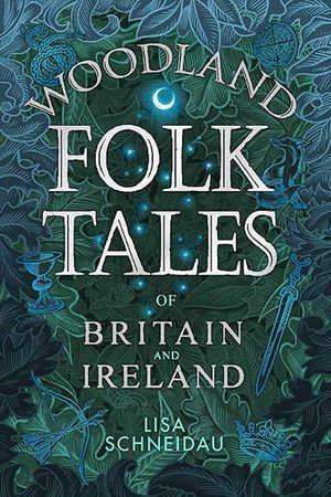 Woodland Folk Tales of Britain and Ireland - Lisa Schneidau