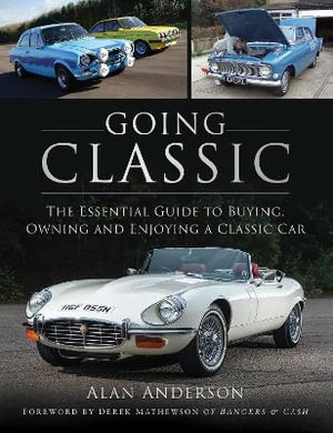 Going Classic : The Essential Guide to Buying, Owning and Enjoying a Classic Car - Alan Anderson