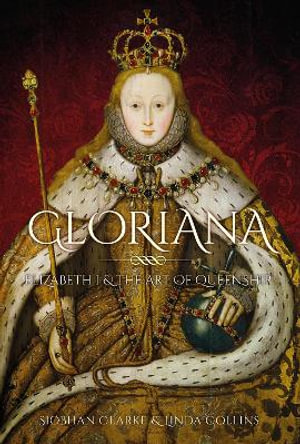 Gloriana : Elizabeth I and the Art of Queenship - Linda Collins