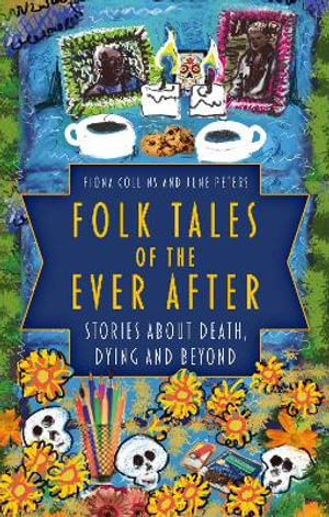 Folk Tales of the Ever After : Stories about Death, Dying and Beyond - FIONA COLLINS