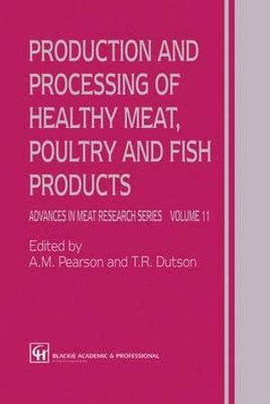 Production and Processing of Healthy Meat, Poultry and Fish Products : Advances in Meat Research - A.M. Pearson