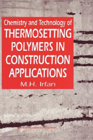 Chemistry and Technology of Thermosetting Polymers in Construction Applications - M.H. Irfan