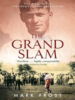 The Grand Slam : Bobby Jones, America and the story of golf - Mark Frost