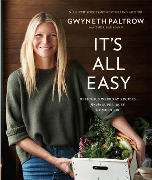 It's All Easy : Delicious Weekday Recipes for the Super-Busy Home Cook - Gwyneth Paltrow