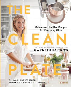 The Clean Plate : Delicious, Healthy Recipes for Everyday Glow - Gwyneth Paltrow