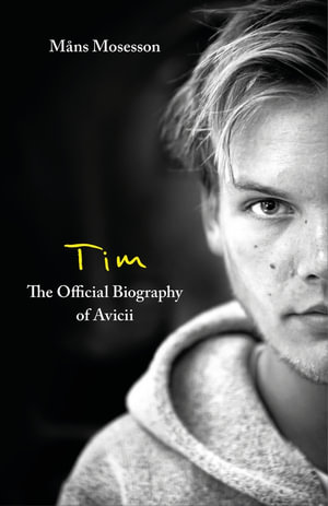 Tim   The Official Biography of Avicii : The intimate biography of the iconic European house DJ - Mans Mosesson