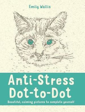 Anti-Stress Dot-to-Dot : Beautiful, Calming Pictures to Complete Yourself - Emily Milne Wallis