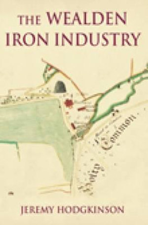 The Wealden Iron Industry - Jeremy Hodgkinson