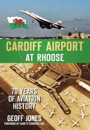 Cardiff Airport at Rhoose : 70 Years of Aviation History - Geoff Jones