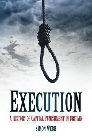 Execution : A History of Capital Punishment in Britain - Simon Webb