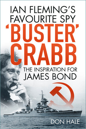 'Buster' Crabb : Ian Fleming's Favourite Spy, The Inspiration for James Bond - Don Hale