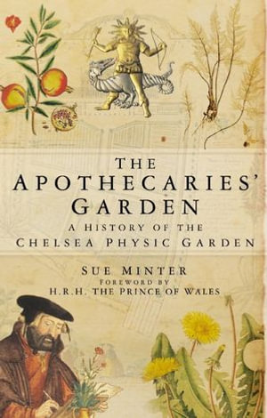 The Apothecaries' Garden : A History of the Chelsea Physic Garden - Sue Minter