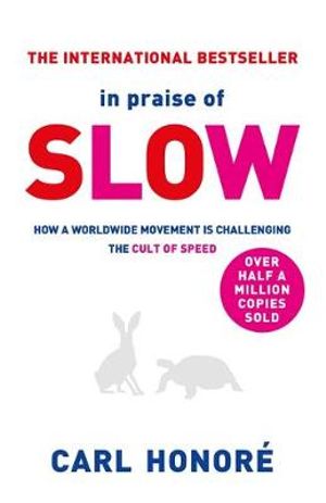 In Praise of Slow : How a Worldwide Movement is Challenging the Cult of Speed - Carl Honore