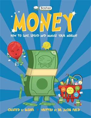 Basher Money : How to Save, Spend and Manage Your Moolah! - Dr Jacob Field