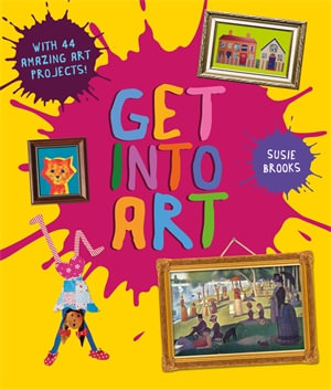 Get Into Art : Discover Great Art and Create Your Own - Susie Brooks