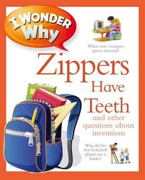 I Wonder Why Zippers Have Teeth : And Other Questions about Inventions - Barbara Taylor