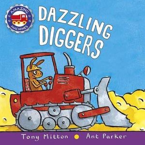 Dazzling Diggers : Amazing Machines - Tony Mitton