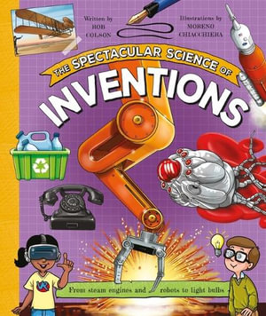 The Spectacular Science of Inventions : Spectacular Science - Kingfisher Books