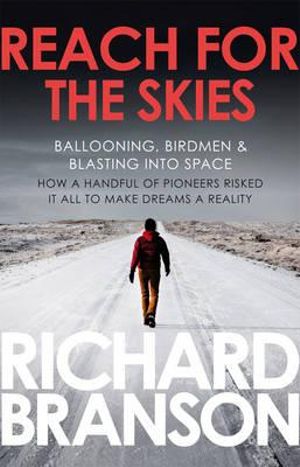 Reach for the Skies : Ballooning, Birdmen and Blasting into Space - Richard Branson