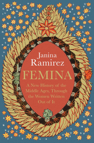 Femina : The instant Sunday Times bestseller - A New History of the Middle Ages, Through the Women Written Out of It - Janina Ramirez