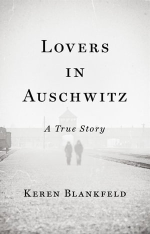 Lovers in Auschwitz : A True Story - Keren Blankfeld