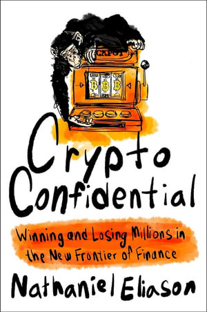 Crypto Confidential : Winning and Losing Millions in the New Frontier of Finance