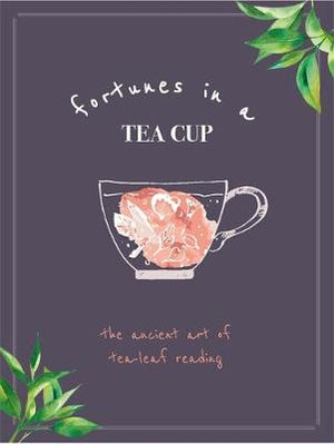 Fortunes in a Tea Cup : Tasseomancy: The Ancient art of Tea Leaf Reading - Jane Struthers