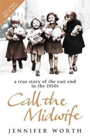 Call the Midwife : A True Story of the East End in the 1950s - Jennifer Worth