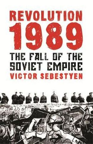 Revolution 1989 : The Fall of the Soviet Empire - Victor Sebestyen