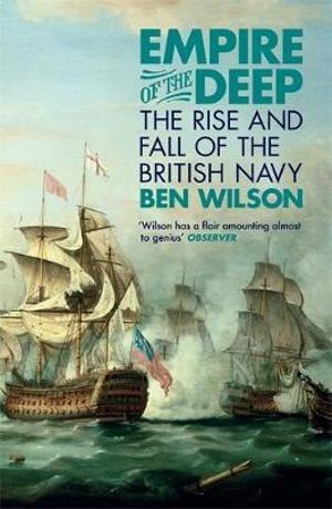 Empire of the Deep : The Rise And Fall Of The British Navy - Ben Wilson