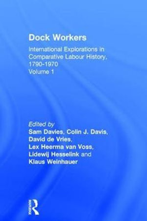 Dock Workers : International Explorations in Comparative Labour History, 1790-1970 - Sam Davies