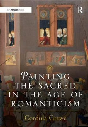 Painting the Sacred in the Age of Romanticism : Histories of Vision - Cordula Grewe