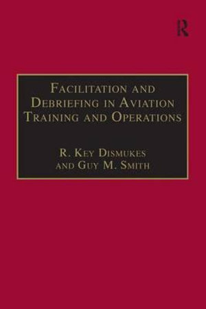 Facilitation and Debriefing in Aviation Training and Operations : Studies in Aviation Psychology and Human Factors - R. Key Dismukes