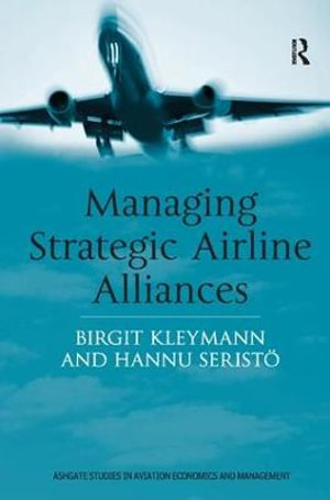 Managing Strategic Airline Alliances : Ashgate Studies in Aviation Economics and Management - Birgit Kleymann