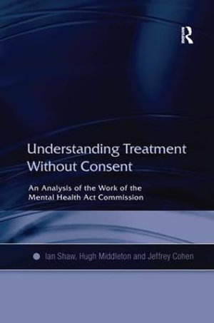 Understanding Treatment Without Consent : An Analysis of the Work of the Mental Health Act Commission - Ian Shaw