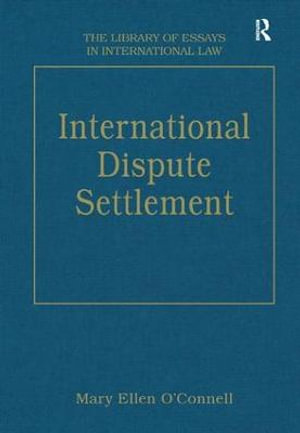 International Dispute Settlement : The Library of Essays in International Law - MaryEllen O'Connell