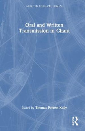 Oral and Written Transmission in Chant : Music in Medieval Europe - Thomas Forrest Kelly