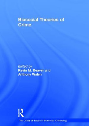 Biosocial Theories of Crime : The Library of Essays in Theoretical Criminology - KevinM. Beaver