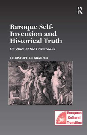 Baroque Self-Invention and Historical Truth : Hercules at the Crossroads - Christopher Braider