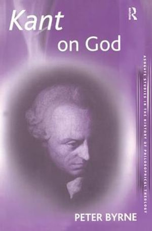 Kant on God : Ashgate Studies in the History of Philosophical Theology - Peter Byrne