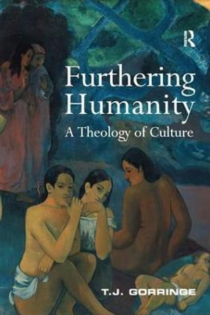 Furthering Humanity : A Theology of Culture - T.J. Gorringe